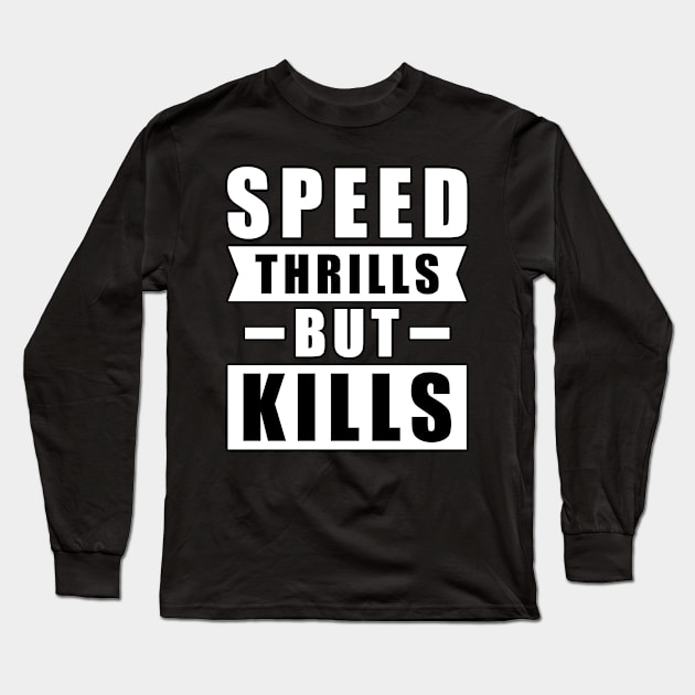 Speed Thrills But Kills - Activism Appeal for Safe Driving Long Sleeve T-Shirt by DesignWood Atelier